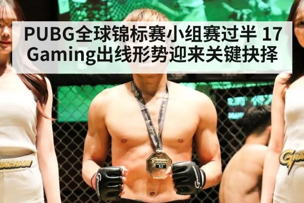 PUBG全球锦标赛小组赛过半 17Gaming出线形势迎来关键抉择